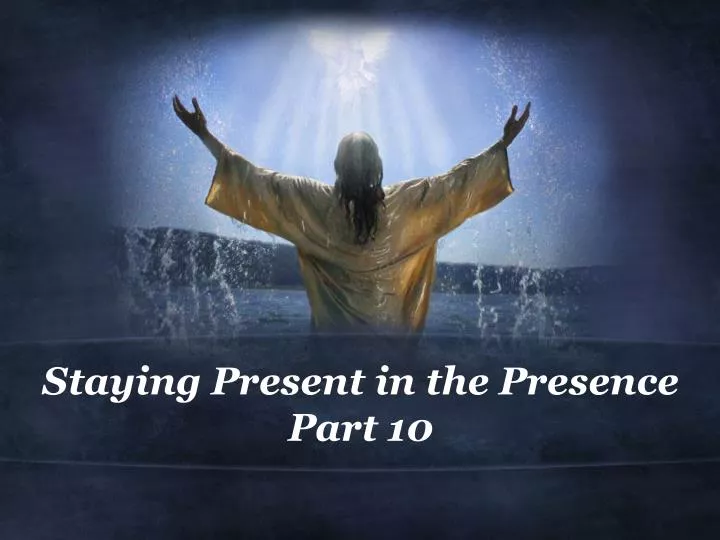 staying present in the presence part 10