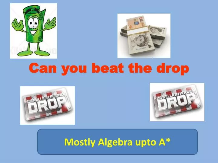can you beat the drop