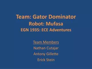 Team: Gator Dominator Robot: Mufasa EGN 1935: ECE Adventures