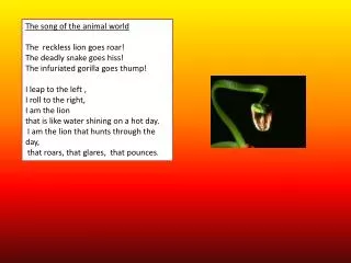 The song of the animal world The reckless lion goes roar! The deadly snake goes hiss!