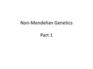 Non- Mendelian Genetics Part 1