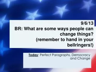 9/6/13 BR: What are some ways people can change things? (remember to hand in your bellringers !)