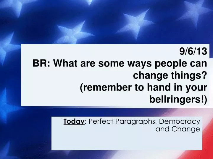 9 6 13 br what are some ways people can change things remember to hand in your bellringers
