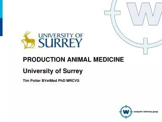 PRODUCTION ANIMAL MEDICINE University of Surrey Tim Potter BVetMed PhD MRCVS