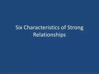 Six Characteristics of Strong Relationships