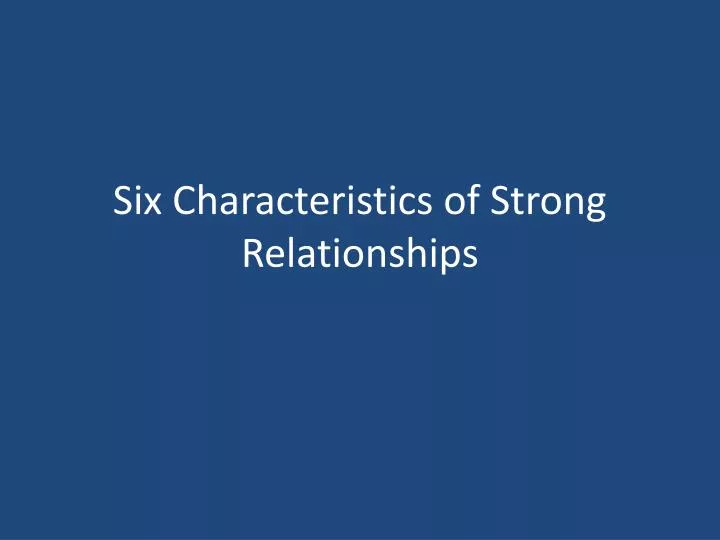six characteristics of strong relationships