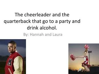 The cheerleader and the quarterback that go to a party and drink alcohol.