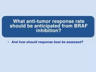 What anti-tumor response rate should be anticipated from BRAF inhibition?
