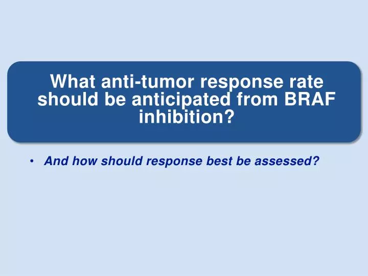 what anti tumor response rate should be anticipated from braf inhibition