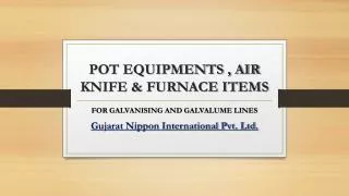 POT EQUIPMENTS , AIR KNIFE &amp; FURNACE ITEMS