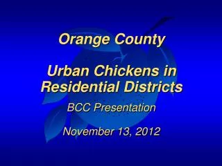 Orange County Urban Chickens in Residential Districts BCC Presentation November 13, 2012