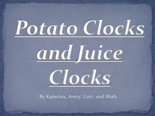 Potato Clocks and Juice Clocks