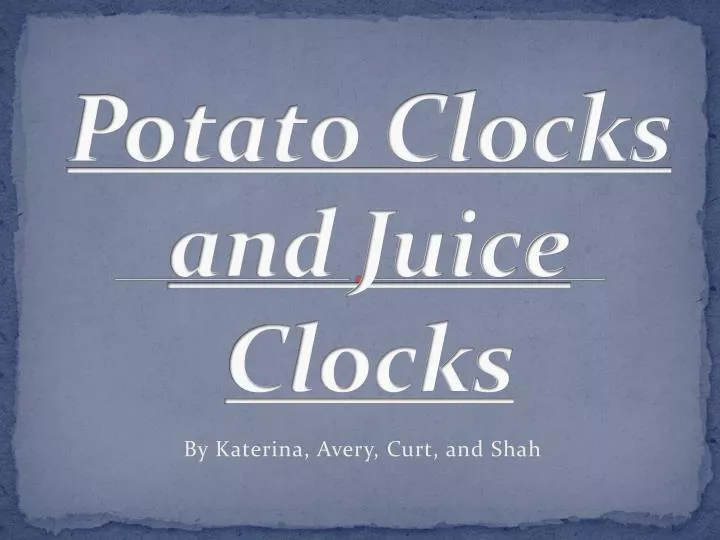 potato clocks and juice clocks