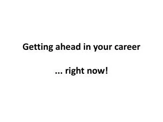 Getting ahead in your career ... right now!