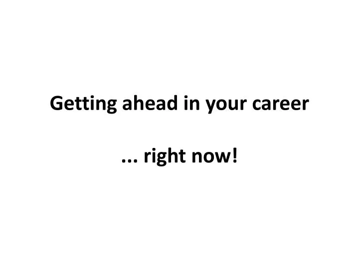 getting ahead in your career right now