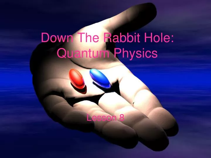 down the rabbit hole quantum physics