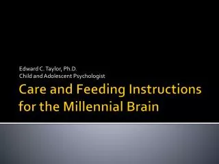 Care a nd Feeding Instructions for the Millennial Brain