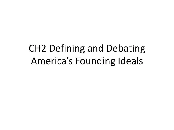 ch2 defining and debating america s founding ideals