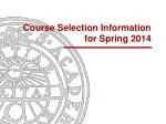 Course Selection Information for Spring 2014 - slide 1