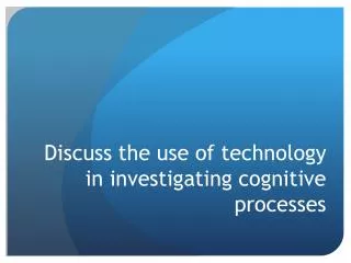Discuss the use of technology in investigating cognitive processes