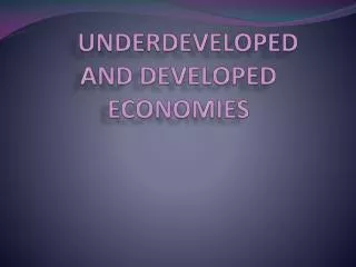 UNDERDEVELOPED AND DEVELOPED ECONOMIES