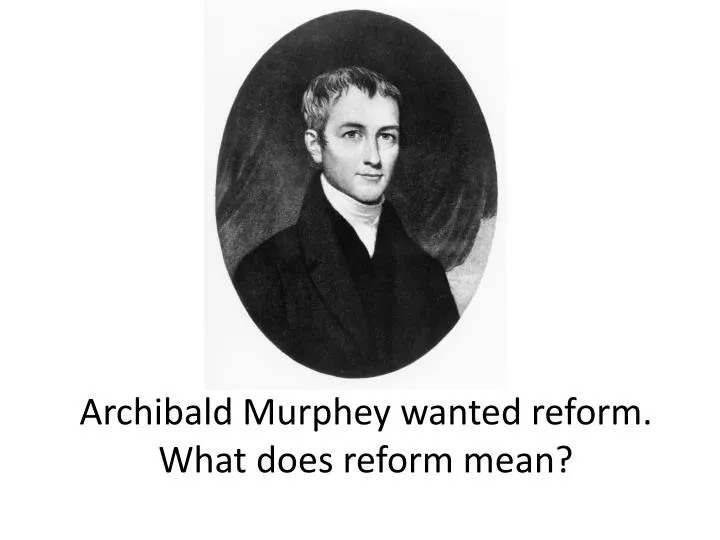 archibald murphey wanted reform what does reform mean