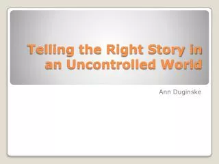 Telling the Right Story in an Uncontrolled World