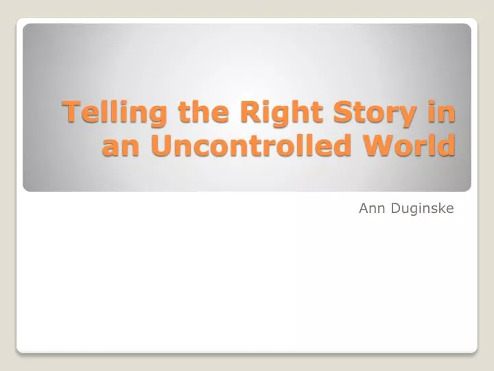 telling the right story in an uncontrolled world