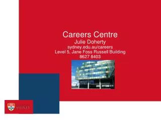 Careers Centre Julie Doherty sydney.au/careers Level 5, Jane Foss Russell Building 8627 8403