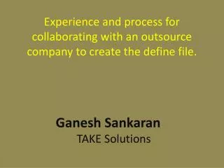 Experience and process for collaborating with an outsource company to create the define file.