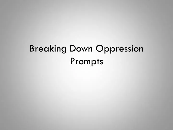 breaking down oppression prompts