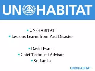 UN-HABITAT Lessons Learnt from Past Disaster David Evans Chief Technical Advisor Sri Lanka
