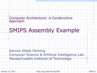 Computer Architecture: A Constructive Approach SMIPS Assembly Example Kermin Elliott Fleming