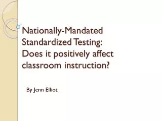 Nationally-Mandated S tandardized T esting: Does it positively affect classroom instruction?