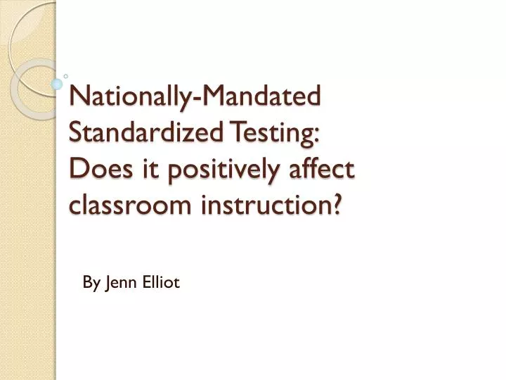 nationally mandated s tandardized t esting does it positively affect classroom instruction