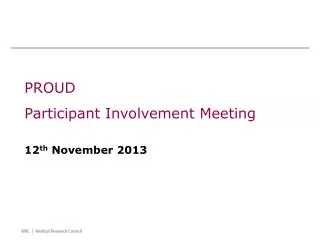 PROUD Participant Involvement Meeting 12 th November 2013
