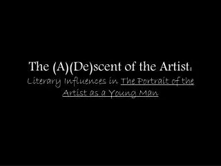 The (A)(De)scent of the Artist: Literary Influences in The Portrait of the Artist as a Young Man