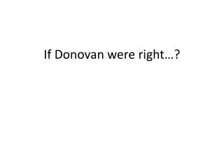 If Donovan were right…?