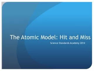 The Atomic Model: Hit and Miss