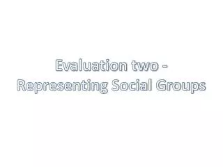Evaluation two - Representing Social Groups