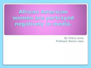 African American women are portrayed negatively in media.
