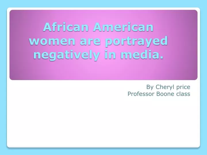 african american women are portrayed negatively in media