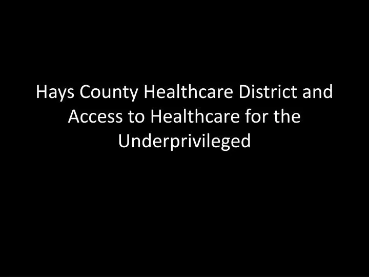 hays county healthcare district and access to healthcare for the underprivileged