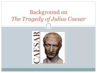Background on The Tragedy of Julius Caesar