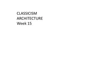 CLASSICISM ARCHITECTURE Week 15