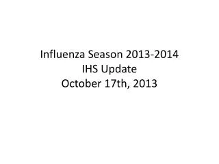 Influenza Season 2013-2014 IHS Update October 17th, 2013