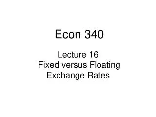 Lecture 16 Fixed versus Floating Exchange Rates
