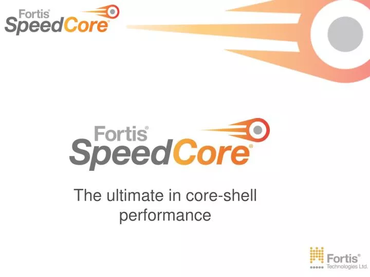 the ultimate in core shell performance