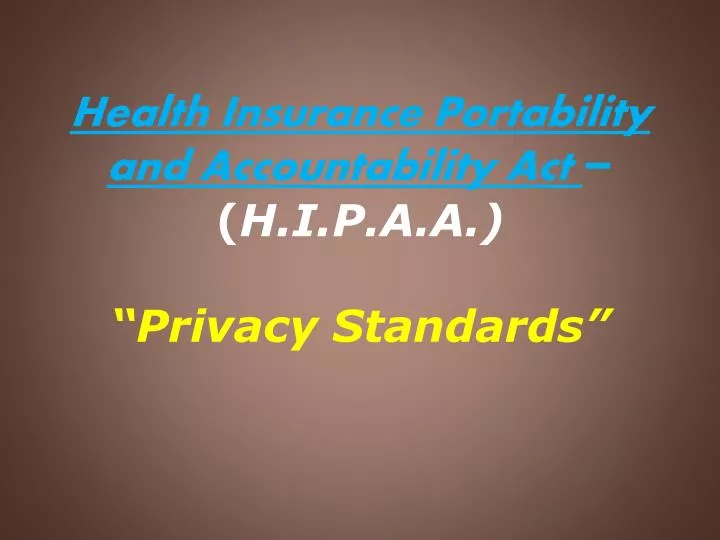 health insurance portability and accountability act h i p a a privacy standards