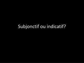 subjonctif ou indicatif